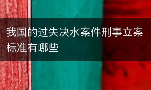 我国的过失决水案件刑事立案标准有哪些