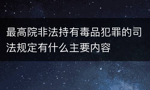 最高院非法持有毒品犯罪的司法规定有什么主要内容