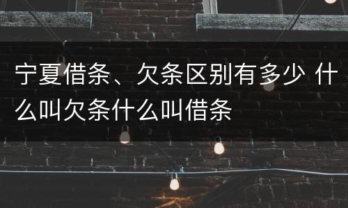 宁夏借条、欠条区别有多少 什么叫欠条什么叫借条