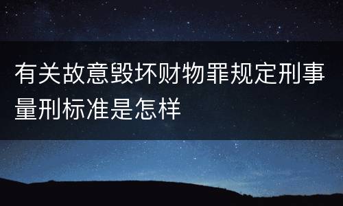有关故意毁坏财物罪规定刑事量刑标准是怎样