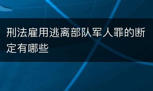 刑法雇用逃离部队军人罪的断定有哪些