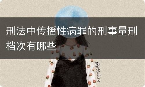刑法中传播性病罪的刑事量刑档次有哪些