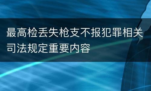 最高检丢失枪支不报犯罪相关司法规定重要内容