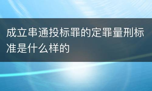 成立串通投标罪的定罪量刑标准是什么样的