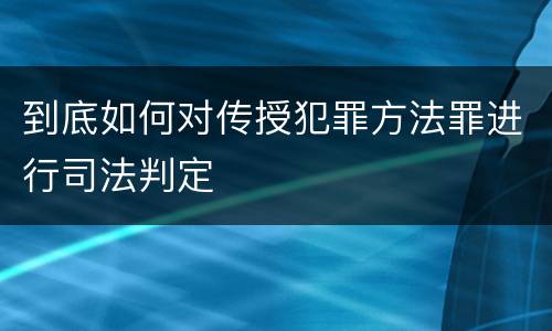 到底如何对传授犯罪方法罪进行司法判定