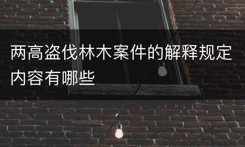 两高盗伐林木案件的解释规定内容有哪些