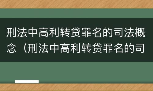 刑法中高利转贷罪名的司法概念（刑法中高利转贷罪名的司法概念是什么）