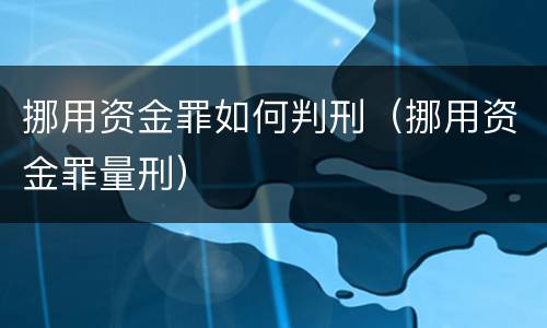 挪用资金罪如何判刑（挪用资金罪量刑）