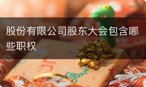 股份有限公司股东大会包含哪些职权