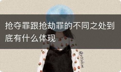 抢夺罪跟抢劫罪的不同之处到底有什么体现