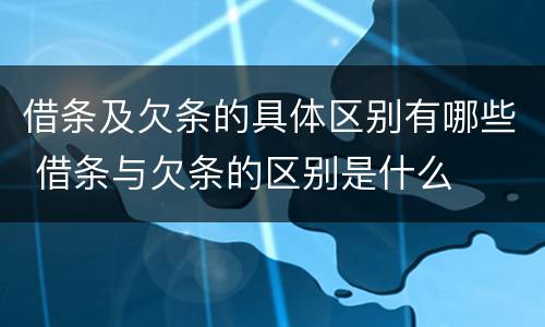 借条及欠条的具体区别有哪些 借条与欠条的区别是什么