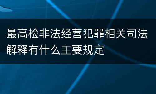 最高检非法经营犯罪相关司法解释有什么主要规定