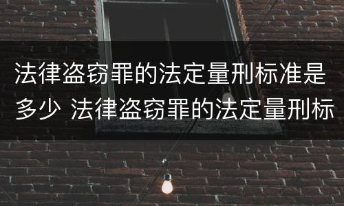法律盗窃罪的法定量刑标准是多少 法律盗窃罪的法定量刑标准是多少年