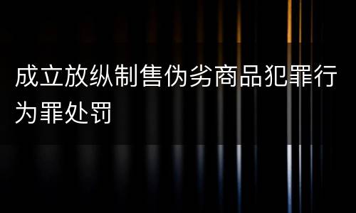 成立放纵制售伪劣商品犯罪行为罪处罚