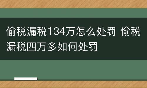 偷税漏税134万怎么处罚 偷税漏税四万多如何处罚