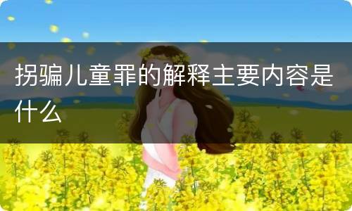 拐骗儿童罪的解释主要内容是什么