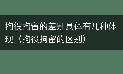 拘役拘留的差别具体有几种体现（拘役拘留的区别）
