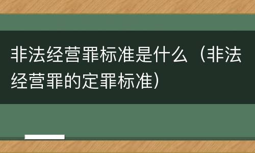 非法经营罪标准是什么（非法经营罪的定罪标准）