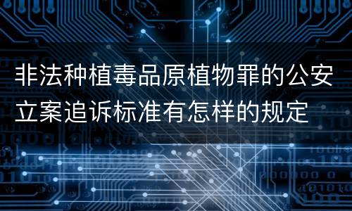 非法种植毒品原植物罪的公安立案追诉标准有怎样的规定