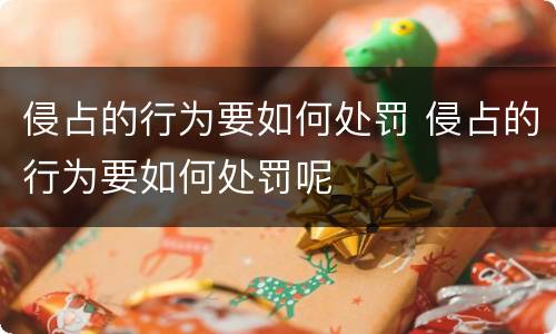 侵占的行为要如何处罚 侵占的行为要如何处罚呢