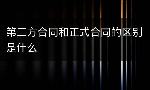 第三方合同和正式合同的区别是什么