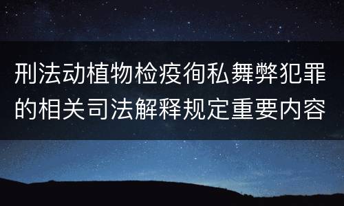 刑法动植物检疫徇私舞弊犯罪的相关司法解释规定重要内容有哪些
