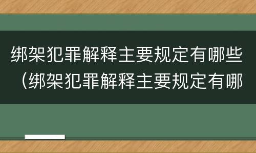 绑架犯罪解释主要规定有哪些（绑架犯罪解释主要规定有哪些条款）