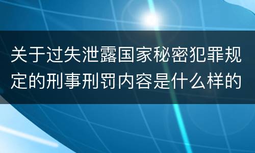 关于过失泄露国家秘密犯罪规定的刑事刑罚内容是什么样的