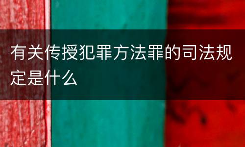 有关传授犯罪方法罪的司法规定是什么