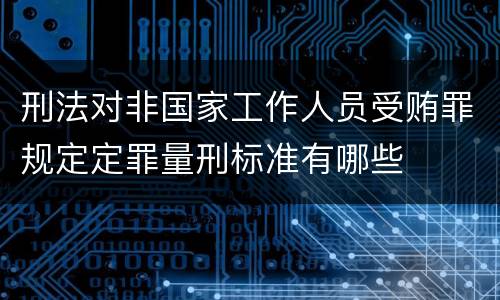 刑法对非国家工作人员受贿罪规定定罪量刑标准有哪些
