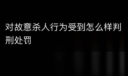 对故意杀人行为受到怎么样判刑处罚