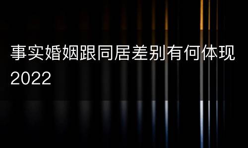 事实婚姻跟同居差别有何体现2022