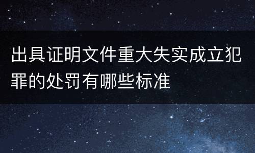 出具证明文件重大失实成立犯罪的处罚有哪些标准