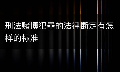 刑法赌博犯罪的法律断定有怎样的标准