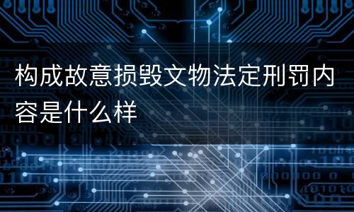 构成故意损毁文物法定刑罚内容是什么样
