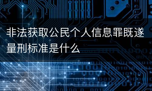 非法获取公民个人信息罪既遂量刑标准是什么