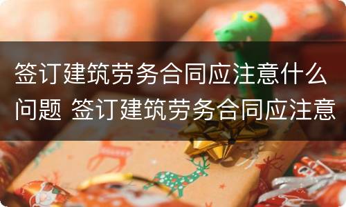 签订建筑劳务合同应注意什么问题 签订建筑劳务合同应注意什么问题呢