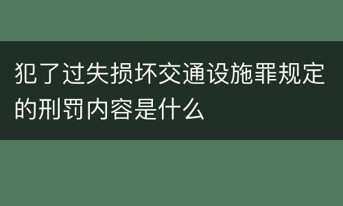 犯了过失损坏交通设施罪规定的刑罚内容是什么