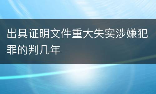 出具证明文件重大失实涉嫌犯罪的判几年