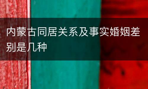 内蒙古同居关系及事实婚姻差别是几种