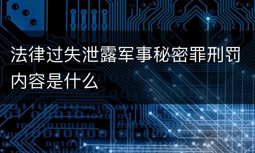 法律过失泄露军事秘密罪刑罚内容是什么