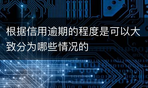 根据信用逾期的程度是可以大致分为哪些情况的