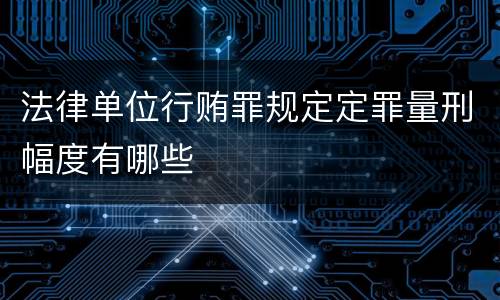 法律单位行贿罪规定定罪量刑幅度有哪些