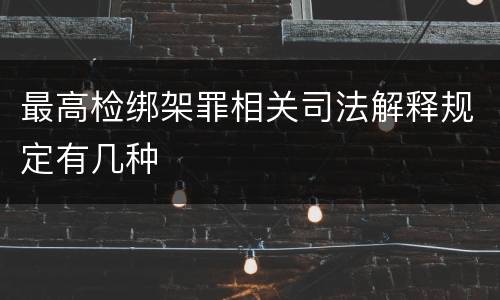最高检绑架罪相关司法解释规定有几种