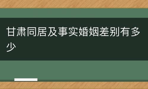 甘肃同居及事实婚姻差别有多少