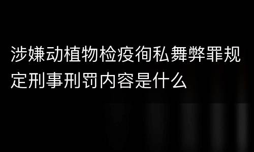 涉嫌动植物检疫徇私舞弊罪规定刑事刑罚内容是什么
