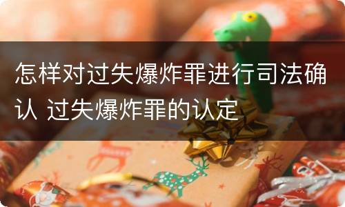 怎样对过失爆炸罪进行司法确认 过失爆炸罪的认定