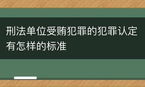 刑法单位受贿犯罪的犯罪认定有怎样的标准