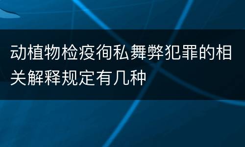 动植物检疫徇私舞弊犯罪的相关解释规定有几种