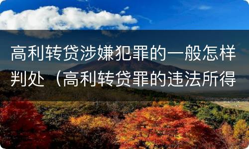 高利转贷涉嫌犯罪的一般怎样判处（高利转贷罪的违法所得如何认定）